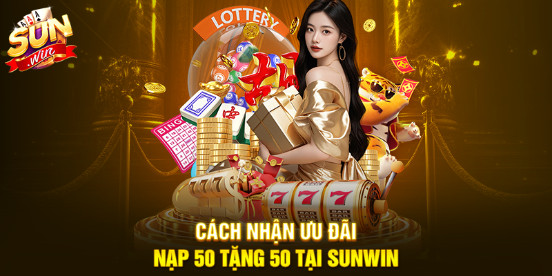 Cách nhận ưu đãi Nạp 50 tặng 50 tại Sunwin
