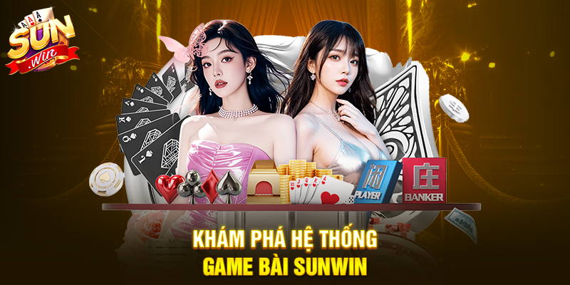 Khám phá hệ thống Game Bài Sunwin