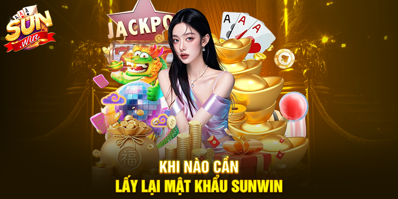 Khi nào cần lấy lại mật khẩu Sunwin