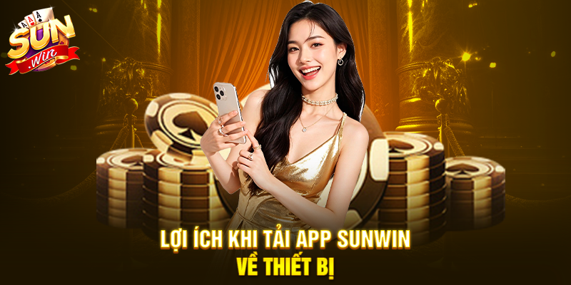 Lợi ích khi tải app Sunwin về thiết bị