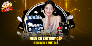 Nguy cơ khi truy cập Sunwin link giả