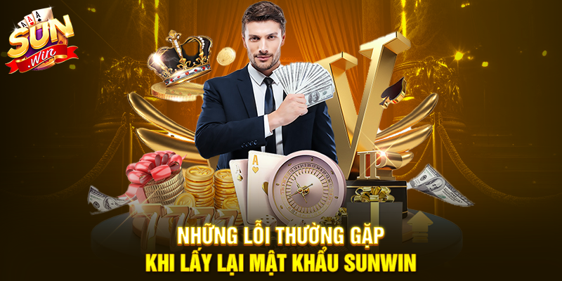 Những lỗi thường gặp khi lấy lại mật khẩu Sunwin