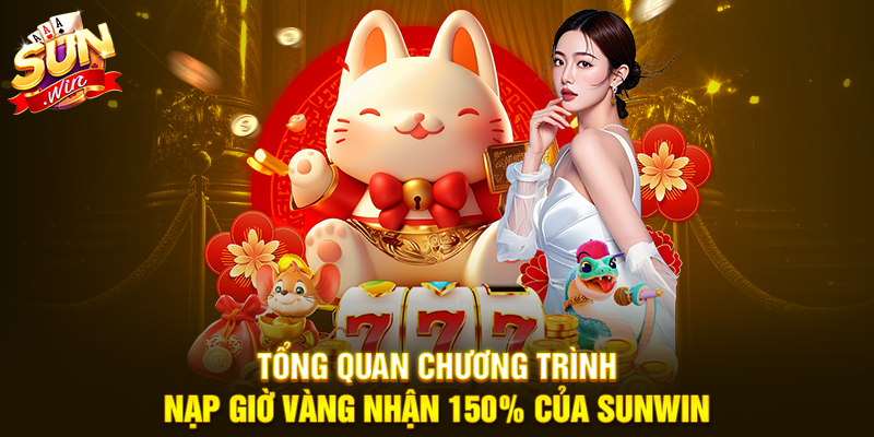 Tổng quan chương trình Nạp giờ vàng nhận 150% của Sunwin