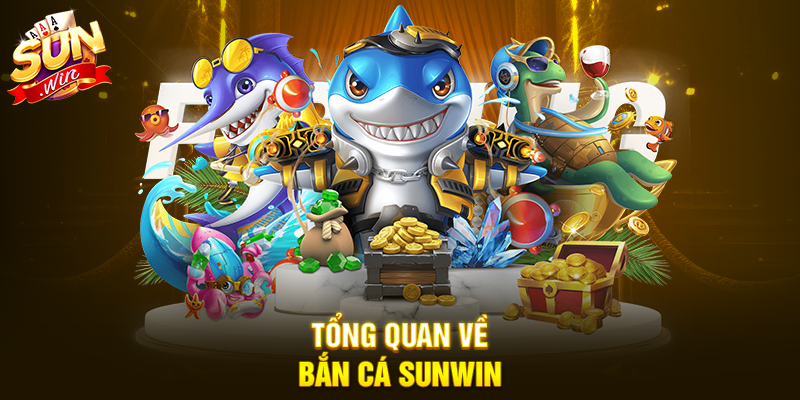 Tổng quan về Bắn cá Sunwin