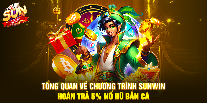 Tổng quan về chương trình Sunwin hoàn trả 5% nổ hũ bắn cá