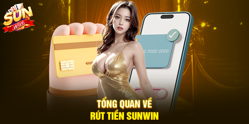Tổng quan về Rút Tiền Sunwin