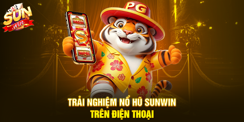 Trải nghiệm Nổ Hũ Sunwin trên điện thoại